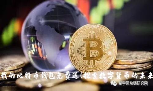 我的比特币钱包免费送！探索数字货币的未来